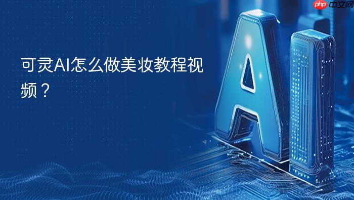 可灵ai怎么做美妆教程视频?