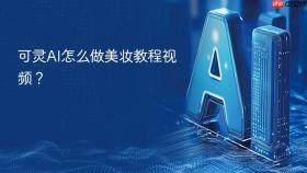 可灵ai怎么做美妆教程视频？