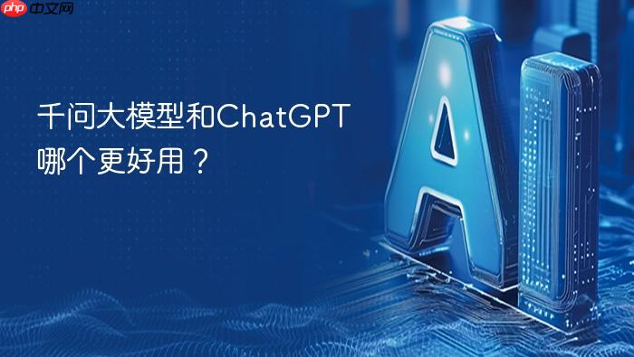 千问大模型和chatgpt哪个更好用?