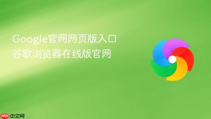 google官网网页版入口 谷歌浏览器在线版官网