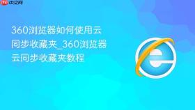 360浏览器如何使用云同步收藏夹_360浏览器云同步收藏夹教程