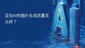 豆包ai的图片生成质量怎么样？