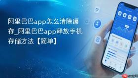 阿里巴巴app怎么清除缓存_阿里巴巴app释放手机存储方法【简单】