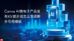canva ai做电子产品发布kv提示词怎么写成新手可用模板