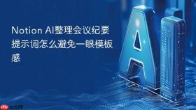 notion ai整理会议纪要提示词怎么避免一眼模板感
