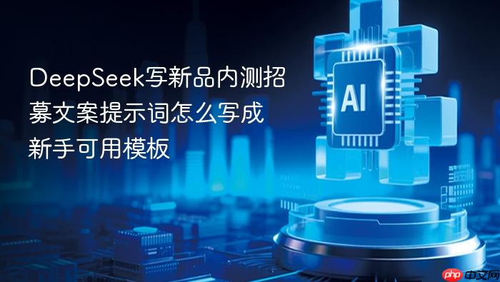 deepseek写新品内测招募文案提示词怎么写成新手可用模板
