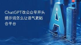 chatgpt改公众号开头提示词怎么让语气更贴合平台