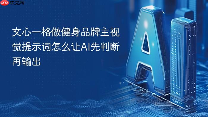 文心一格做健身品牌主视觉提示词怎么让ai先判断再输出