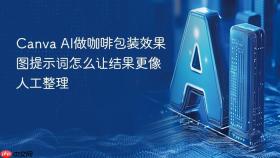 Canva AI做咖啡包装效果图提示词怎么让结果更像人工整理