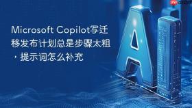 microsoft copilot写迁移发布计划总是步骤太粗,提示词怎么补充