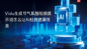 vidu生成节气氛围视频提示词怎么让ai检查遗漏信息