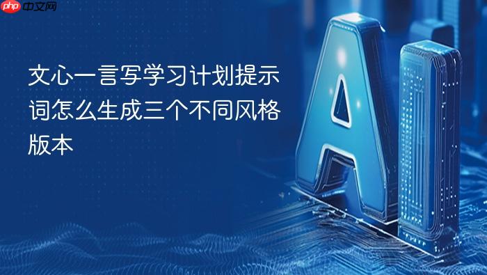 文心一言写学习计划提示词怎么生成三个不同风格版本