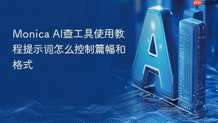 monica ai查工具使用教程提示词怎么控制篇幅和格式