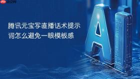 腾讯元宝写直播话术提示词怎么避免一眼模板感