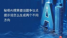 秘塔AI搜索查话题争议点提示词怎么生成两个不同方向