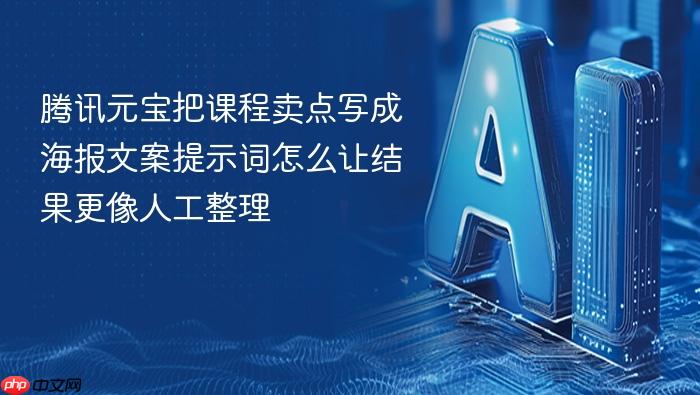 腾讯元宝把课程卖点写成海报文案提示词怎么让结果更像人工整理