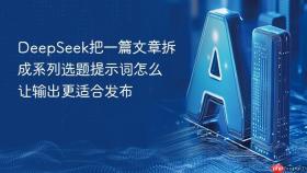 deepseek把一篇文章拆成系列选题提示词怎么让输出更适合发布