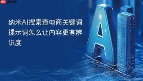 纳米ai搜索查电商关键词提示词怎么让内容更有辨识度