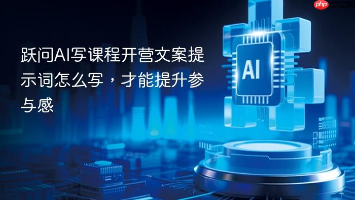 跃问ai写课程开营文案提示词怎么写,才能提升参与感