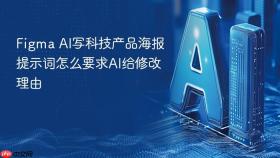 figma ai写科技产品海报提示词怎么要求ai给修改理由