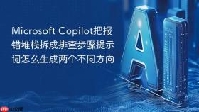 microsoft copilot把报错堆栈拆成排查步骤提示词怎么生成两个不同方向