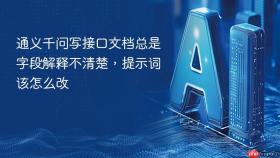 通义千问写接口文档总是字段解释不清楚,提示词该怎么改