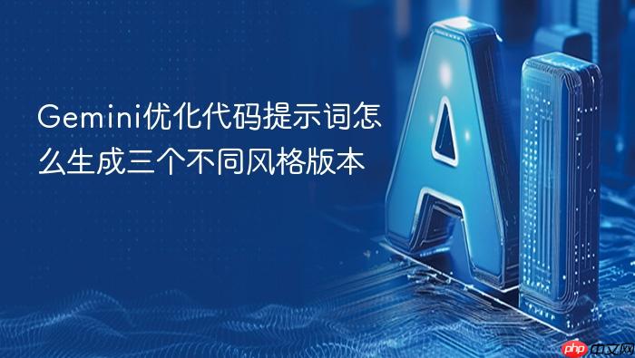 gemini优化代码提示词怎么生成三个不同风格版本