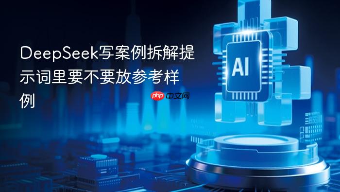 deepseek写案例拆解提示词里要不要放参考样例