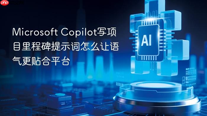 microsoft copilot写项目里程碑提示词怎么让语气更贴合平台