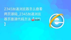 2345加速浏览器怎么查看网页源码_2345加速浏览器页面源代码方法【进阶】