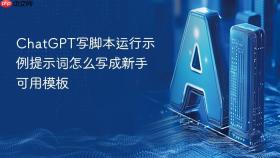 chatgpt写脚本运行示例提示词怎么写成新手可用模板