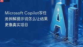 microsoft copilot写任务拆解提示词怎么让结果更像真实项目