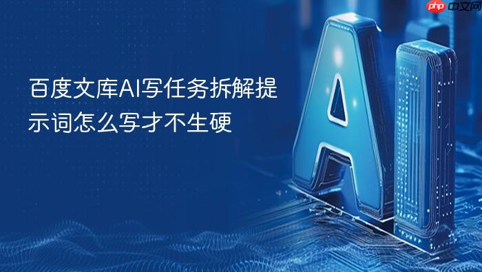 百度文库ai写任务拆解提示词怎么写才不生硬