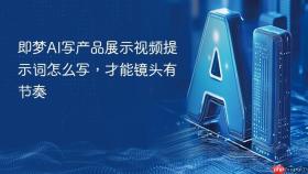 即梦ai写产品展示视频提示词怎么写,才能镜头有节奏