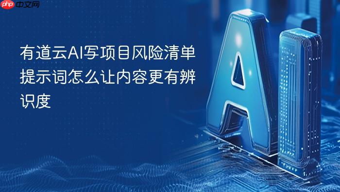 有道云ai写项目风险清单提示词怎么让内容更有辨识度
