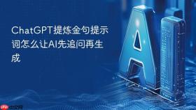 chatgpt提炼金句提示词怎么让ai先追问再生成