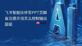 飞书智能伙伴写PPT页脚备注提示词怎么控制输出层级