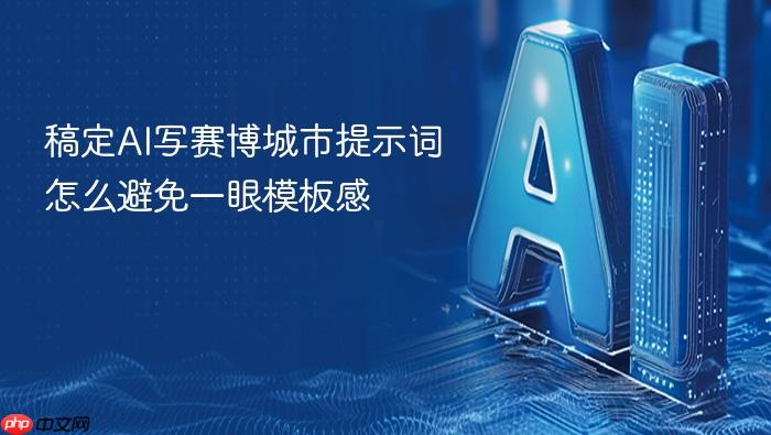 稿定ai写赛博城市提示词怎么避免一眼模板感