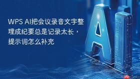 wps ai把会议录音文字整理成纪要总是记录太长,提示词怎么补充