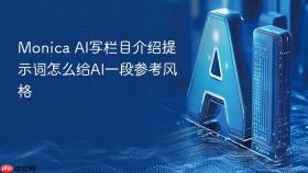 Monica AI写栏目介绍提示词怎么给AI一段参考风格