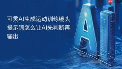 可灵AI生成运动训练镜头提示词怎么让AI先判断再输出