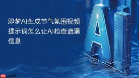 即梦AI生成节气氛围视频提示词怎么让AI检查遗漏信息