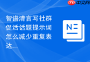智谱清言写社群促活话题提示词怎么减少重复表达