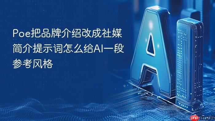 poe把品牌介绍改成社媒简介提示词怎么给ai一段参考风格