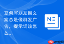 豆包写朋友圈文案总是像群发广告，提示词该怎么改