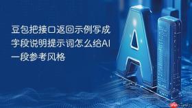 豆包把接口返回示例写成字段说明提示词怎么给ai一段参考风格
