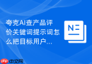 夸克AI查产品评价关键词提示词怎么把目标用户说清楚