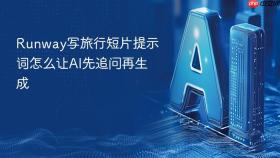 runway写旅行短片提示词怎么让ai先追问再生成