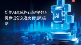 即梦AI生成旅行航拍转场提示词怎么避免套话和空话