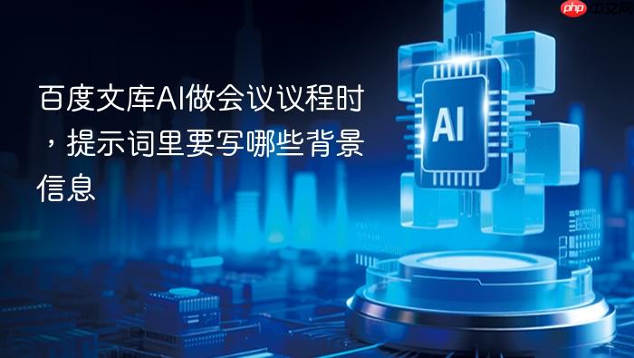 百度文库ai做会议议程时,提示词里要写哪些背景信息